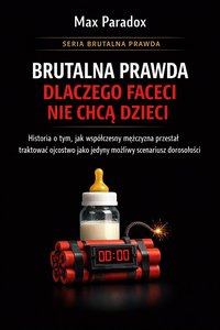 Brutalna prawda dlaczego faceci nie chcą dzieci - historia o tym, jak współczesny mężczyzna przestał traktować ojcostwo jako jedyny możliwy scenariusz dorosłości - Max Paradox - audiobook