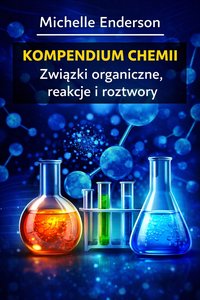Kompendium chemii związki organiczne, reakcje i roztwory - Michelle Enderson - ebook