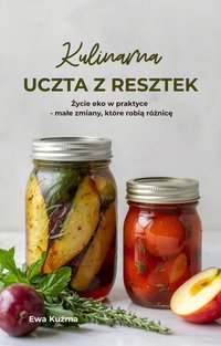Kulinarna uczta z resztek- Życie eko w praktyce - Ewa Kuźma - ebook