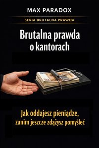 Brutalna prawda o kantorach - jak oddajesz pieniądze, zanim jeszcze zdążysz pomyśleć - Max Paradox - ebook