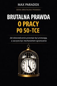 Brutalna prawda o pracy po 50-tce - jak doświadczenie przestaje być przewagą, a zaczyna być mechanizmem ograniczenia - Max Paradox - ebook