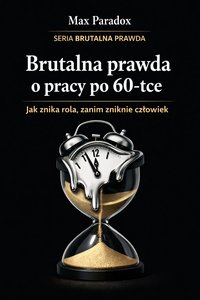 Brutalna prawda o pracy po 60-tce - jak znika rola, zanim zniknie człowiek - Max Paradox - ebook