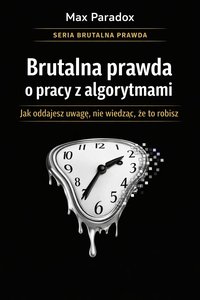 Brutalna prawda o pracy z algorytmami - jak oddajesz uwagę, nie wiedząc, że to robisz - Max Paradox - ebook
