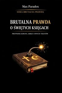 Brutalna prawda o świętych księgach - przypadek Koranu, Biblii i innych tekstów - Max Paradox - ebook