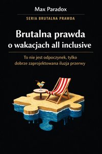 Brutalna prawda o wakacjach all inclusive - to nie jest odpoczynek, tylko dobrze zaprojektowana iluzja przerwy - Max Paradox - ebook