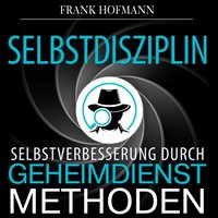 Selbstdisziplin: Selbstverbesserung durch Geheimdienstmethoden - Frank Hofmann - audiobook