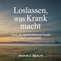 Loslassen, was krank macht - Braun Monika Braun - audiobook