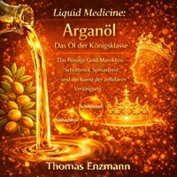 Liquid Medicine: Arganöl - Das Öl der Königsklasse - Enzmann Thomas Enzmann - audiobook