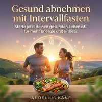 Gesund abnehmen mit Intervallfasten - Kane Aurelius Kane - audiobook
