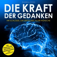 Die Kraft der Gedanken: Ihr Schlüssel zur Erfüllung aller Wünsche - Daniela Stoss - audiobook