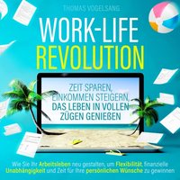 Work-Life-Revolution: Zeit sparen, Einkommen steigern, das Leben in vollen Zügen genießen - Thomas Vogelsang - audiobook
