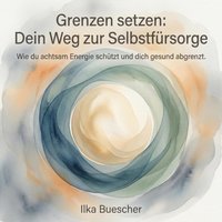 Grenzen setzen: Dein Weg zur Selbstfürsorge - Buescher Ilka Buescher - audiobook