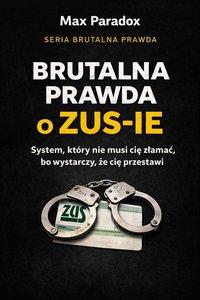 Brutalna prawda o ZUS-ie - system, który nie musi cię złamać, bo wystarczy, że cię przestawi - Max Paradox - ebook