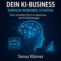 Dein KI-Business: Einfach nebenbei starten - Klunner Tomas Klunner - audiobook