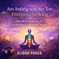 Am Anfang war der Ton - Frequenzheilung - Ponza Alisha Ponza - audiobook