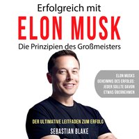 Erfolgreich mit Elon Musk: Die Prinzipien des Großmeisters - Sebastian Blake - audiobook