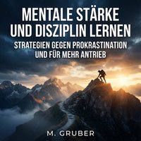 Mentale Stärke und Disziplin lernen - Gruber M. Gruber - audiobook