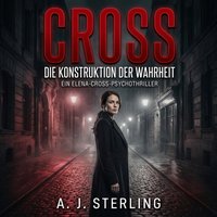 CROSS - Die Konstruktion der Wahrheit - Sterling A.J. Sterling - audiobook