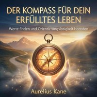 Der Kompass für dein erfülltes Leben - Kane Aurelius Kane - audiobook