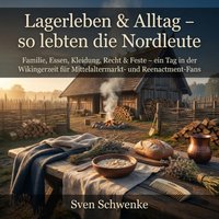 Lagerleben & Alltag – so lebten die Nordleute wirklich - Schwenke Sven Schwenke - audiobook