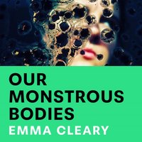 Our Monstrous Bodies - Emma Cleary - audiobook