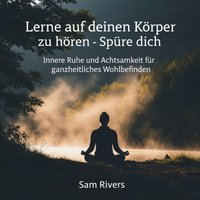 Lerne auf deinen Körper zu hören – Spüre dich - Rivers Sam Rivers - audiobook