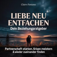 Liebe neu entfachen - Dein Beziehungsratgeber - Fontana Claire Fontana - audiobook