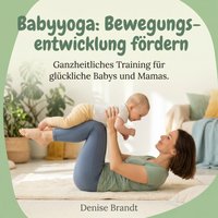 Babyyoga: Bewegungsentwicklung fördern - Brandt Denise Brandt - audiobook