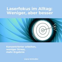 Laserfokus im Alltag: Weniger, aber besser - Schindler Liane Schindler - audiobook