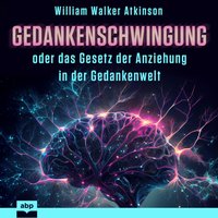 Gedankenschwingung oder das Gesetz der Anziehung in der Gedankenwelt - William Walker Atkinson - audiobook