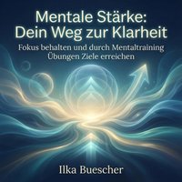 Mentale Stärke: Dein Weg zur Klarheit - Buescher Ilka Buescher - audiobook