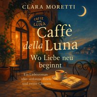Caffè della Luna: Wo Liebe neu beginnt - Moretti Clara Moretti - audiobook