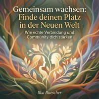 Gemeinsam wachsen: Finde deinen Platz in der Neuen Welt - Buescher Ilka Buescher - audiobook