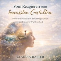 Vom Reagieren zum bewussten Gestalten - Ratter Claudia Ratter - audiobook
