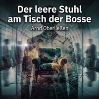 Der leere Stuhl am Tisch der Bosse - Oberlieen Arnd Oberlieen - audiobook