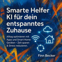 Smarte Helfer - KI für dein entspanntes Zuhause - Becker Finn Becker - audiobook