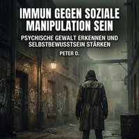 Immun gegen soziale Manipulation sein - O. Peter O. - audiobook
