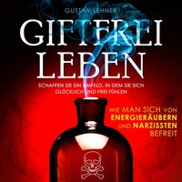 Giftfrei leben: Wie man sich von Energieräubern und Narzissten befreit - Gustav Lehner - audiobook