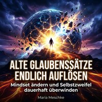 Alte Glaubenssätze endlich auflösen - Meschke Maria Meschke - audiobook