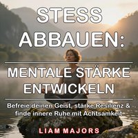 Stress abbauen - Mentale Stärke entwickeln - Majors Liam Majors - audiobook