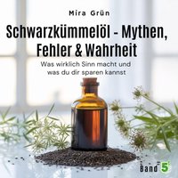 Schwarzkümmelöl – Mythen, Fehler & Wahrheit - Grun Mira Grun - audiobook