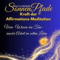 SonnenPfade Kraft der Affirmations-Meditation - Lindschinger Sabine Lindschinger - audiobook