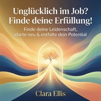 Unglücklich im Job? Finde deine Erfüllung! - Ellis Clara Ellis - audiobook