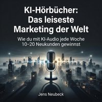 KI-Hörbücher: Das leiseste Marketing der Welt - Neubeck Jens Neubeck - audiobook