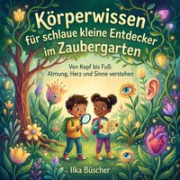 Körperwissen für schlaue kleine Entdecker im Zaubergarten - Buscher Ilka Buscher - audiobook