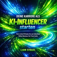 Deine Karriere als KI-Influencer starten - Strahl Liam Strahl - audiobook