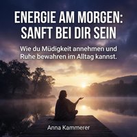 Energie am Morgen: Sanft bei dir sein - Kammerer Anna Kammerer - audiobook