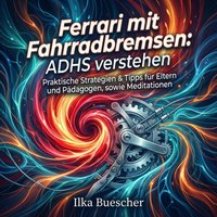 Ferrari mit Fahrradbremsen: ADHS verstehen - Buescher Ilka Buescher - audiobook