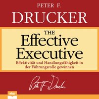 The Effective Executive: Effektivität und Handlungsfähigkeit in der Führungsrolle gewinnen - Peter F. Drucker - audiobook