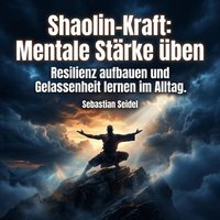 Shaolin-Kraft: Mentale Stärke üben - Seidel Sebastian Seidel - audiobook